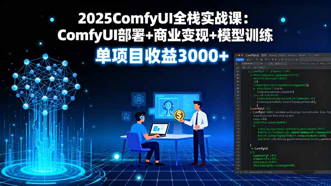 2025ComfyUI全栈实战课:ComfyUI部署+商业变现+模型训练,单项目收益3000+-52项目站