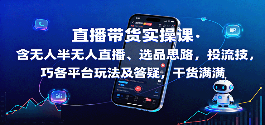 直播带货实操课：含无人半无人直播、选品思路，投流技巧，各平台玩法及答疑，干货满满-52项目站