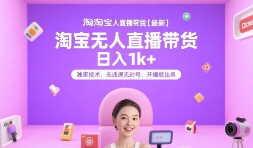 淘宝无人直播带货【最新】,日入1k+,独家技术,无违规无封号,开播就出单【揭秘】-52项目站