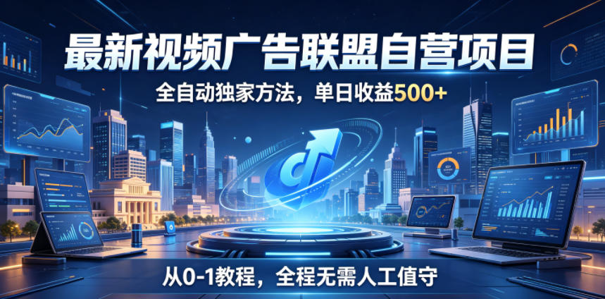 最新视频广告联盟自营项目,全自动独家方法,单日收益500+,从0-1教程,全程无需人工值守【揭秘】-52项目站