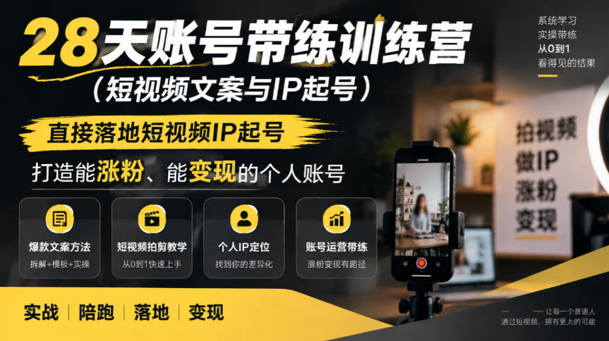 28天账号带练训练营(短视频文案与IP起号),直接落地短视频IP起号,打造能涨粉、能变现的个人账号-52项目站