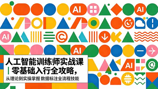 AI人工智能 训练师实战课|零基础入行全攻略,从理论到实操掌握数据标注全流程技能-52项目站