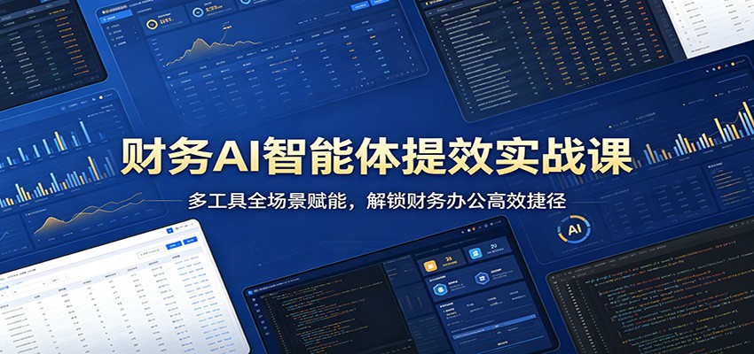 财务AI智能体提效实战课：多工具全场景赋能，解锁财务办公高效捷径-52项目站