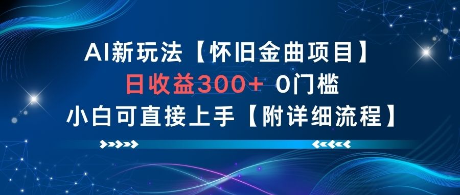 AI新玩法，怀旧金曲项目，日收益3张+，0门槛小白可直接上手【附详细流程】-52项目站