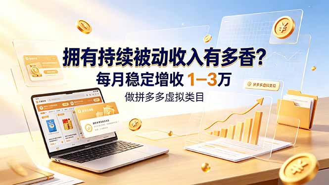 拥有持续被动收入有多香?做拼多多虚拟类目,每月稳定增收 1-3 万-52项目站