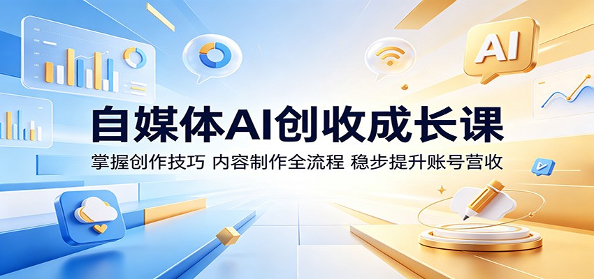 自媒体AI创收成长课:掌握创作技巧,内容制作全流程,稳步提升账号营收-52项目站