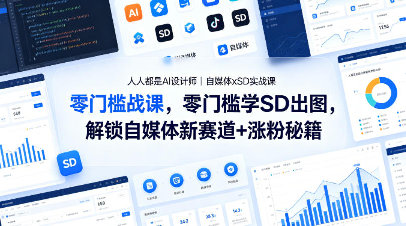 人人都是AI设计师｜自媒体xSD实战课，零门槛学SD出图，解锁自媒体新赛道+涨粉秘籍-52项目站