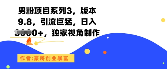 男粉项目系列3,版本9.8,引流巨猛,日入1k+,独家视角制作-52项目站