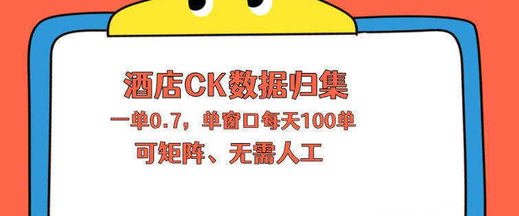 上班也能玩的酒店CK数据归集，一单0.7单窗口每天可做100单，一个人就能矩阵操作【揭秘】-52项目站