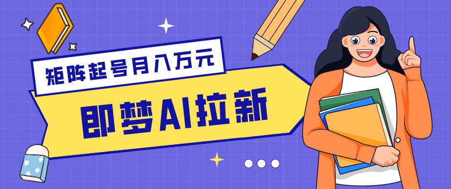 零成本副业新风口!即梦AI拉新玩法,每天5分钟,新手也能轻松赚零花钱-52项目站