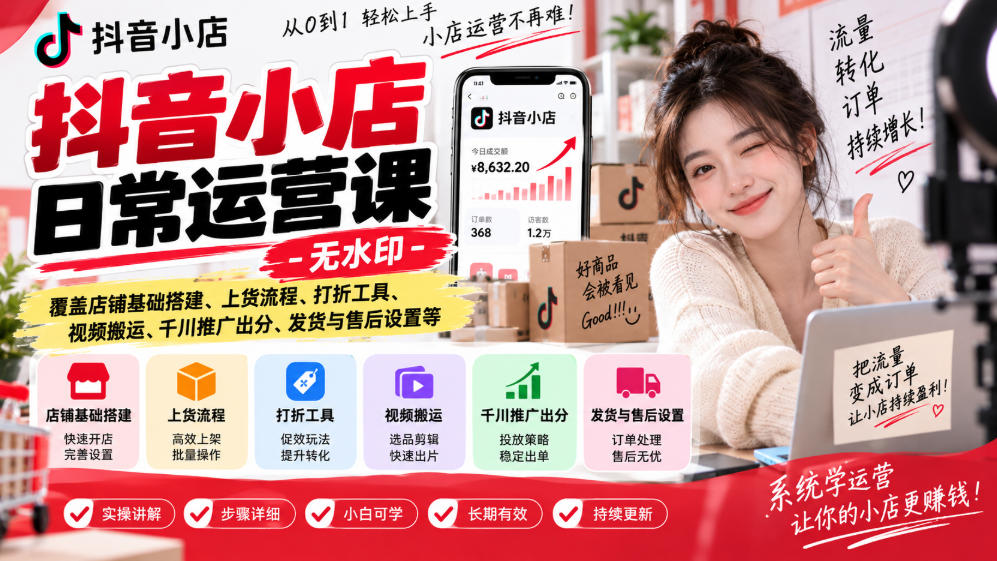 抖音小店日常运营课-无水印，覆盖店铺基础搭建、上货流程、打折工具、视频搬运、千川推广出分、发货与售后设置等-52项目站