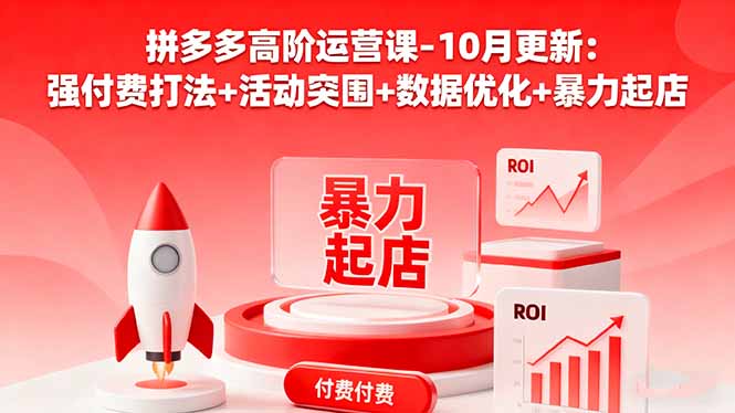 拼多多高阶运营课-10月更新：强付费打法+活动突围+数据优化+暴力起店-52项目站