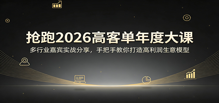 抢跑2026高客单年度大课：多行业嘉宾实战分享，手把手教你打造高利润生意模型-52项目站