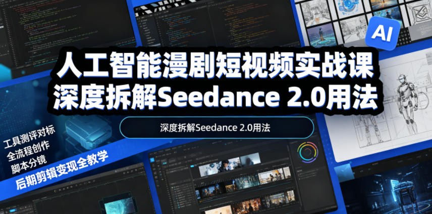 人工智能漫剧短视频实战课，深度拆解Seedance 2.0用法，工具测评对标+全流程创作+脚本分镜+后期剪辑变现全教学-52项目站