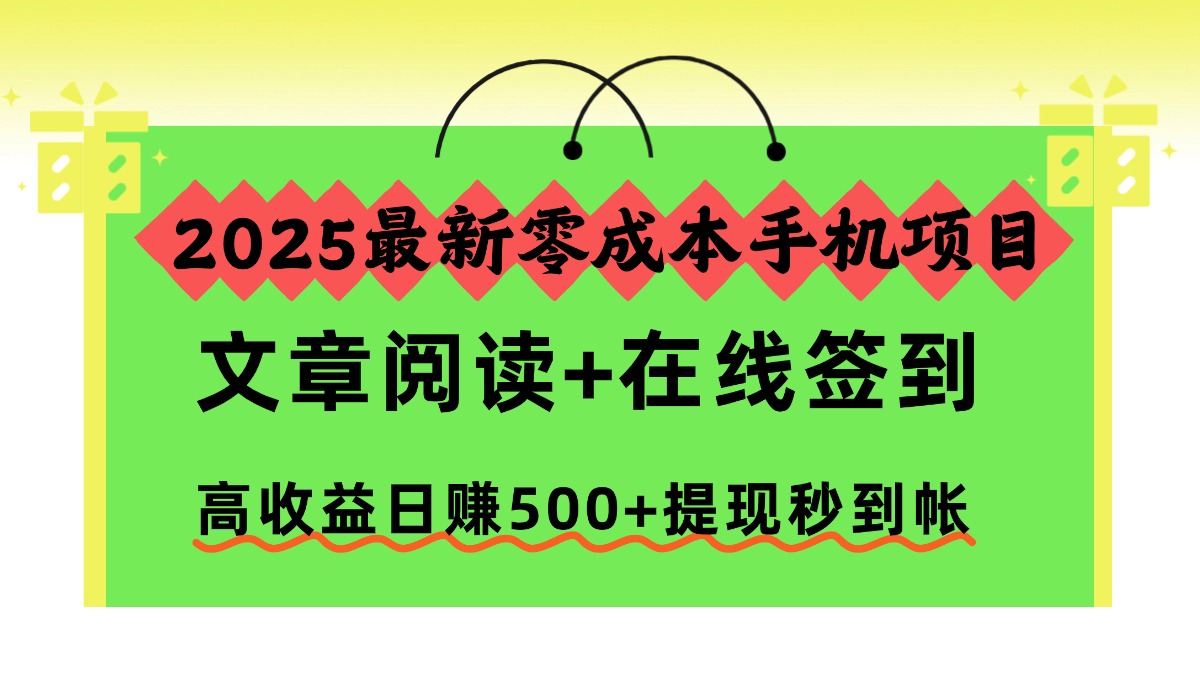 2025最新零成本手机项目，文章阅读+在线签到，高收益日赚500+提现秒到帐-52项目站