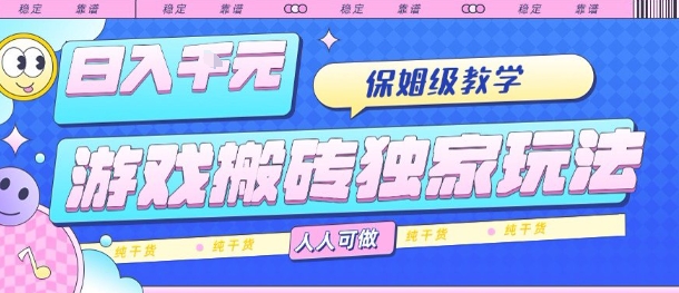 游戏搬砖独家玩法，日入1k+，保姆级教学，人人可做，纯干货【揭秘】-52项目站