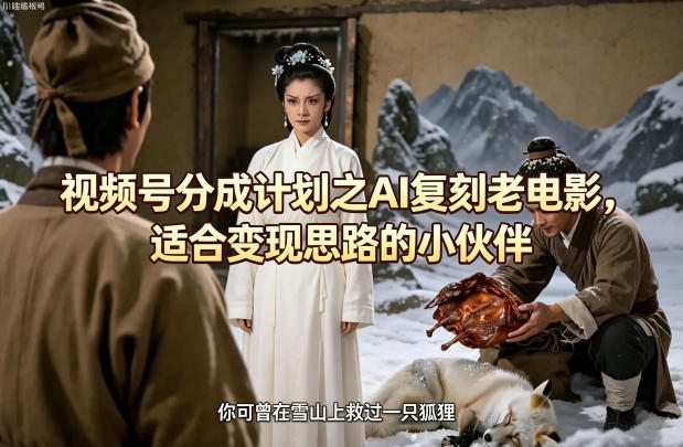 视频号分成计划之AI复刻老电影，适合变现思路的小伙伴-52项目站