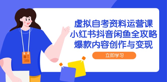 虚拟自考资料运营课,小红书抖音闲鱼全攻略,爆款内容创作与变现-52项目站