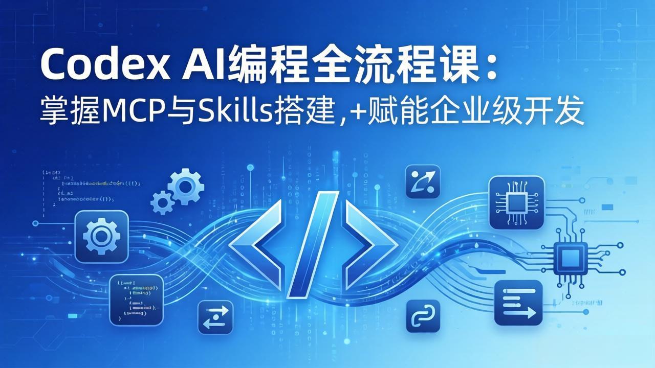 Codex AI编程全流程课：模块化教学+双项目实战，掌握MCP与Skills搭建，赋能企业级开发-52项目站