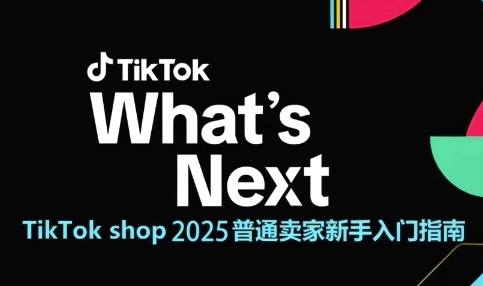 TikTok shop 2025普通卖家新手入门指南,助新手快速掌握从0到1的跨境电商运营逻辑-52项目站