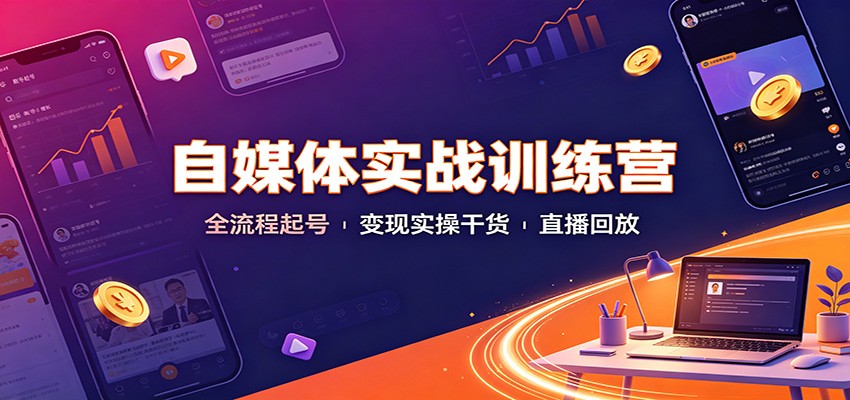 自媒体实战训练营：全流程起号变现实操干货直播回放-52项目站