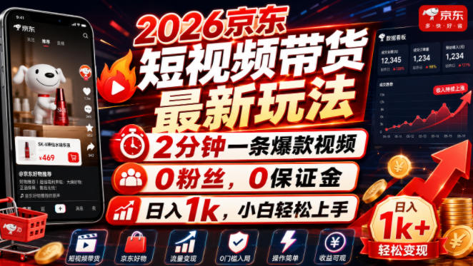 2026京东短视频带货最新玩法，2分钟一条爆款视频，0粉丝，0保证金，日入1k，小白轻松上手【揭秘】-52项目站