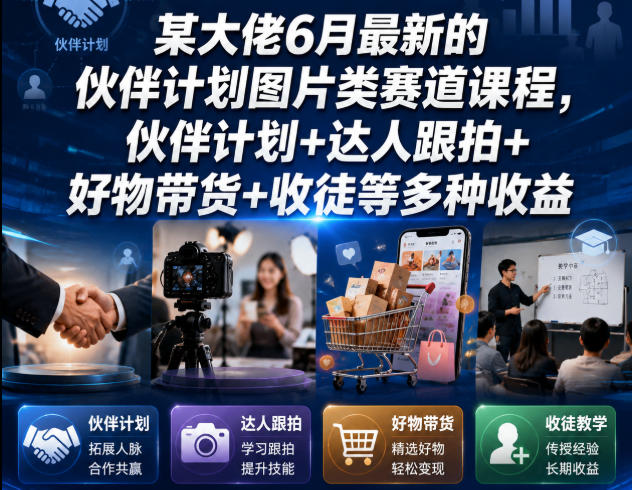 某大佬6月最新的伙伴计划图片类赛道课程，伙伴计划+达人跟拍+好物带货+收徒等多种收益-52项目站
