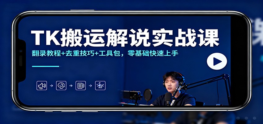 TK搬运解说实战课：翻录教程+去重技巧+工具包，零基础快速上手-52项目站