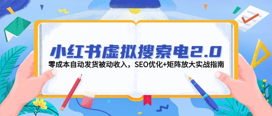 小红书虚拟搜索电2.0,零成本自动发货被动收入,SEO优化+矩阵放大实战指南-52项目站