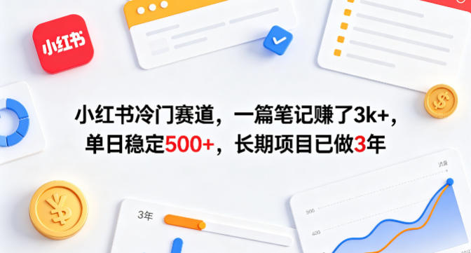 小红书冷门赛道，一篇笔记賺了3k+，单日稳定500+，长期项目已做3年【揭秘】-52项目站