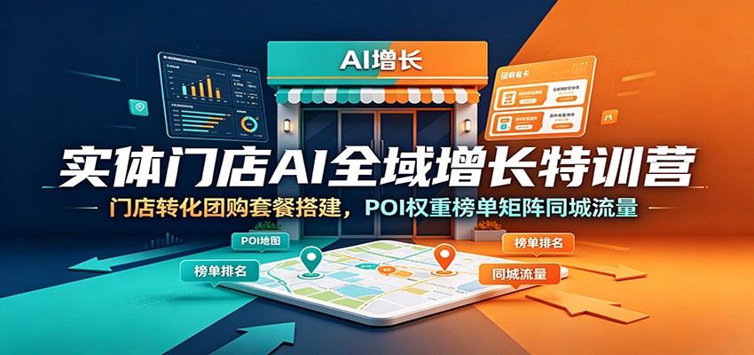 实体门店AI全域增长特训营：门店转化团购套餐搭建，POI权重榜单矩阵同城流量-52项目站