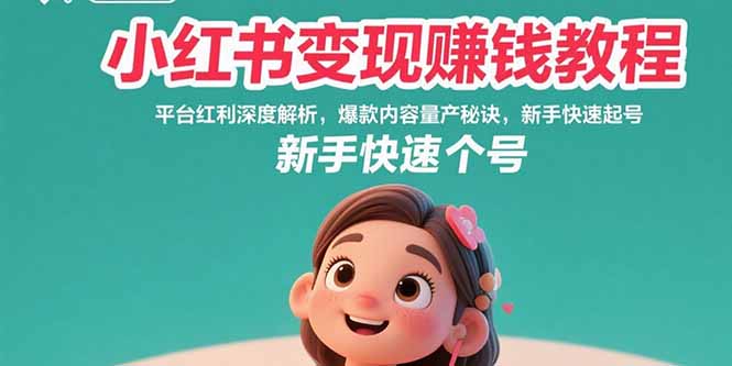 小红书变现赚钱教程：平台红利深度解析，爆款内容量产秘诀，新手快速起号-52项目站