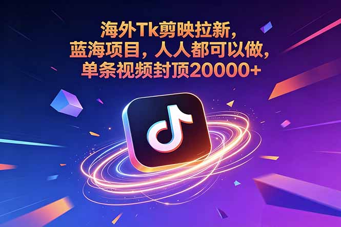 海外Tk剪映拉新,蓝海项目,人人都可以做,单条视频封顶20000+-52项目站