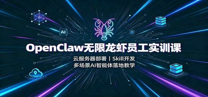 OpenClaw无限龙虾员工实训课：云服务器部署，Skill开发，多场景AI智能体落地教学-52项目站