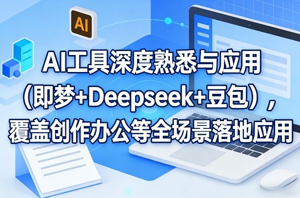 AI工具深度熟悉与应用(即梦+Deepseek+豆包)，覆盖创作办公等全场景落地应用-52项目站