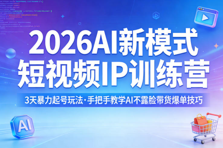 2026AI新模式短视频IP训练营，3天暴力起号玩法，手把手教学AI不露脸带货爆单技巧-52项目站