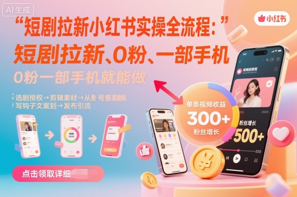 短剧拉新小红书实操全流程，0粉一部手机就可以做，详细教程-52项目站