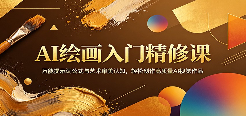 AI绘画入门精修课：万能提示词公式与艺术审美认知，轻松创作高质量AI视觉作品-52项目站