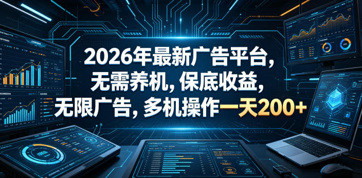 2026年最新广告平台,无需养机,保底收益,无限广告,多机操作一天200+【揭秘】-52项目站