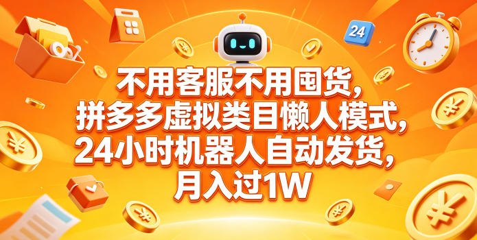 不用客服不用囤货,拼多多虚拟类目懒人模式,24小时机器人自动发货,月入过1W【揭秘】-52项目站