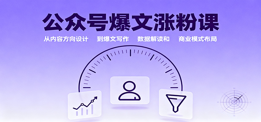 公众号爆文涨粉课：从内容方向设计到爆文写作，数据解读和商业模式布局-52项目站