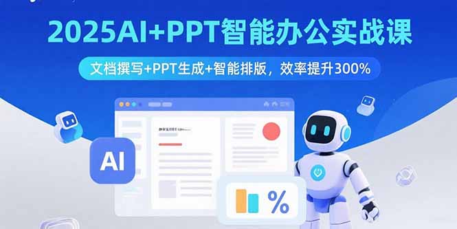 2025AI+PPT智能办公实战课:文档撰写+PPT生成+智能排版,效率提升300%-52项目站