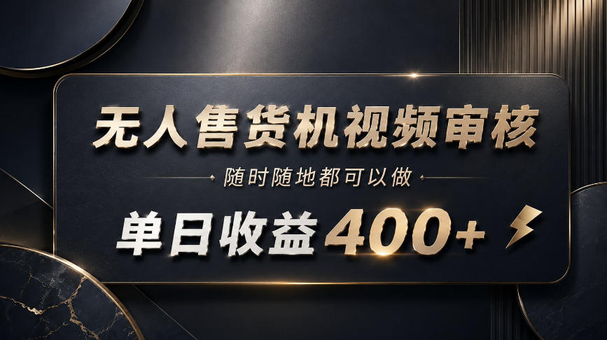 无人售货机视频审核，随时随地都可以做，单日收益400+，有手就能做【揭秘】-52项目站