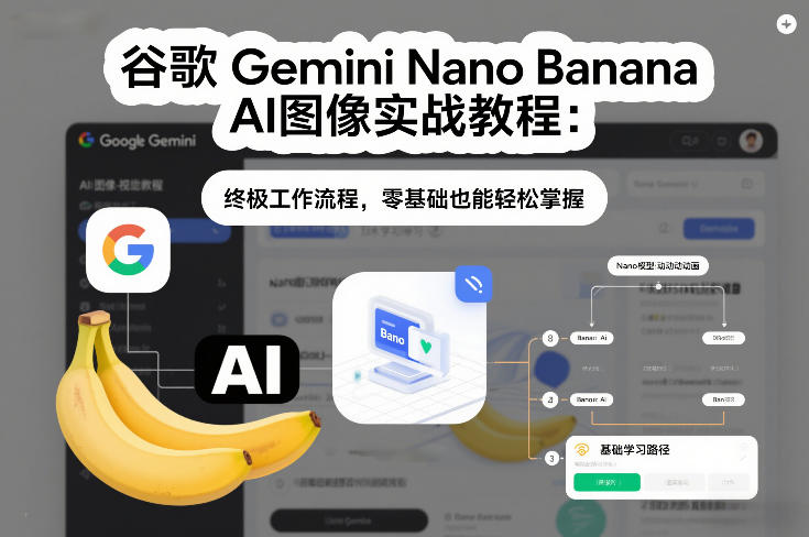 谷歌Gemini Nano Banana AI图像实战教程：终极工作流程，零基础也能轻松掌握-52项目站
