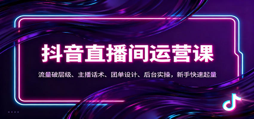 抖音同城直播间运营课：流量破层级、主播话术、团单设计、后台实操，新手快速起量-52项目站