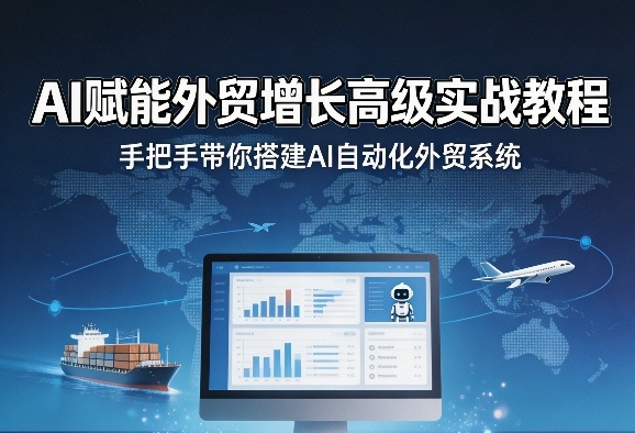 AI赋能外贸增长高级实战教程，手把手带你搭建AI自动化外贸系统-52项目站