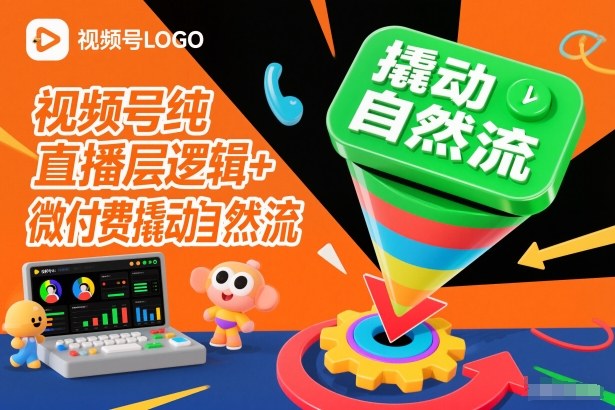 视频号纯直播底层逻辑+微付费撬动自然流-52项目站