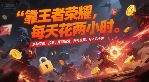 靠王者荣耀，每天花两小时，多种变现，拉新、账号租赁，账号交易，月入几个W【揭秘】-52项目站