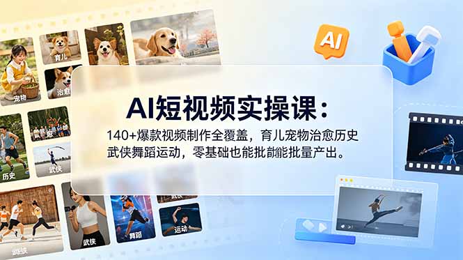 AI短视频实操课:140+爆款视频制作全覆盖,育儿宠物治愈历史武侠舞蹈运动,零基础也能批量产出-52项目站