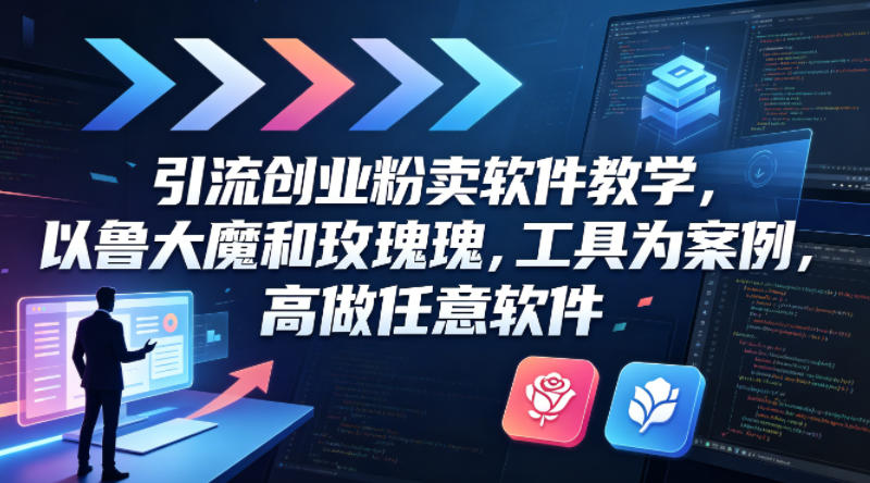 引流创业粉卖软件教学，以鲁大魔和玫瑰工具为案例，可做任意软件-52项目站